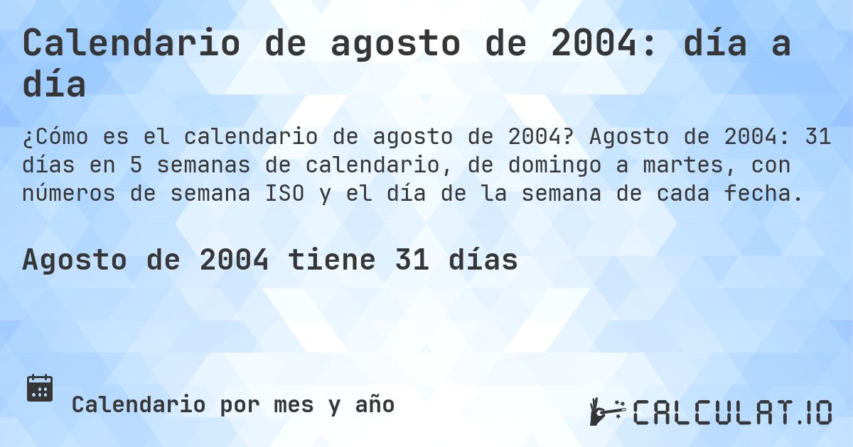 Calendario de agosto de 2004: día a día. Agosto de 2004: 31 días en 5 semanas de calendario, de domingo a martes, con números de semana ISO y el día de la semana de cada fecha.