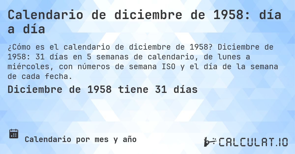 Calendario de diciembre de 1958: día a día. Diciembre de 1958: 31 días en 5 semanas de calendario, de lunes a miércoles, con números de semana ISO y el día de la semana de cada fecha.
