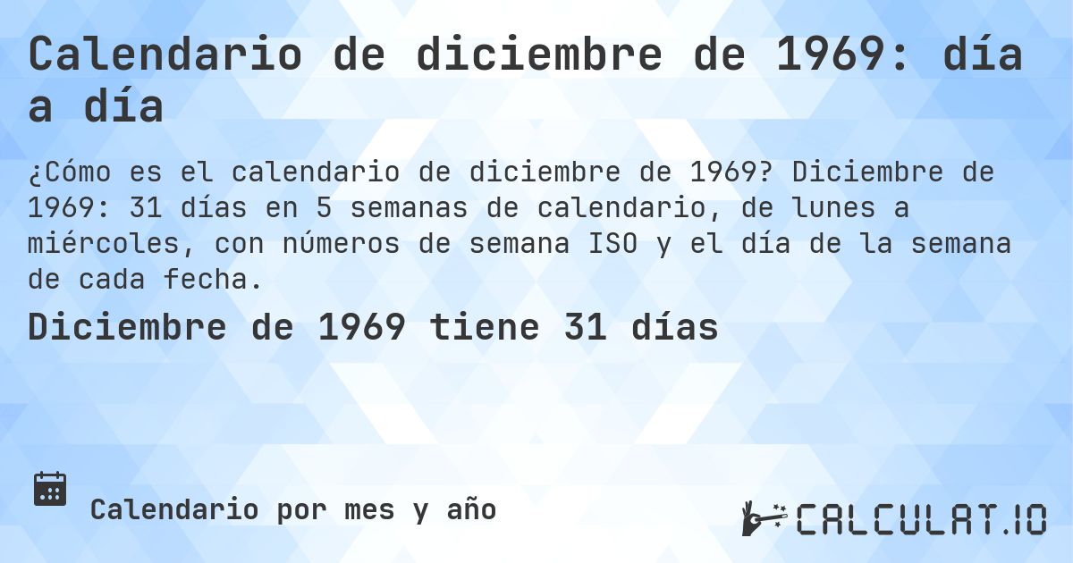 Calendario de diciembre de 1969: día a día. Diciembre de 1969: 31 días en 5 semanas de calendario, de lunes a miércoles, con números de semana ISO y el día de la semana de cada fecha.