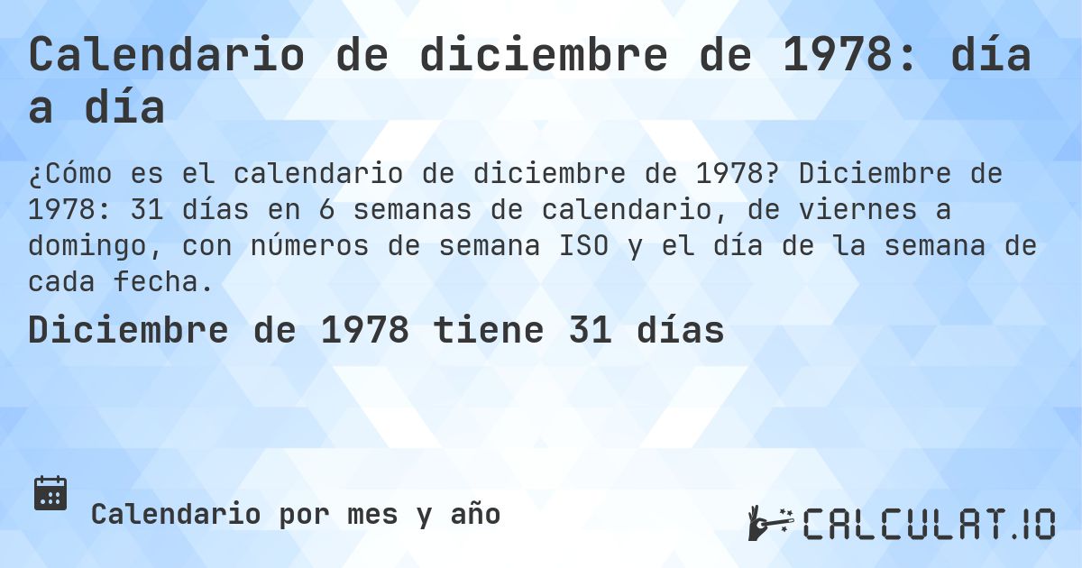 Calendario de diciembre de 1978: día a día. Diciembre de 1978: 31 días en 6 semanas de calendario, de viernes a domingo, con números de semana ISO y el día de la semana de cada fecha.