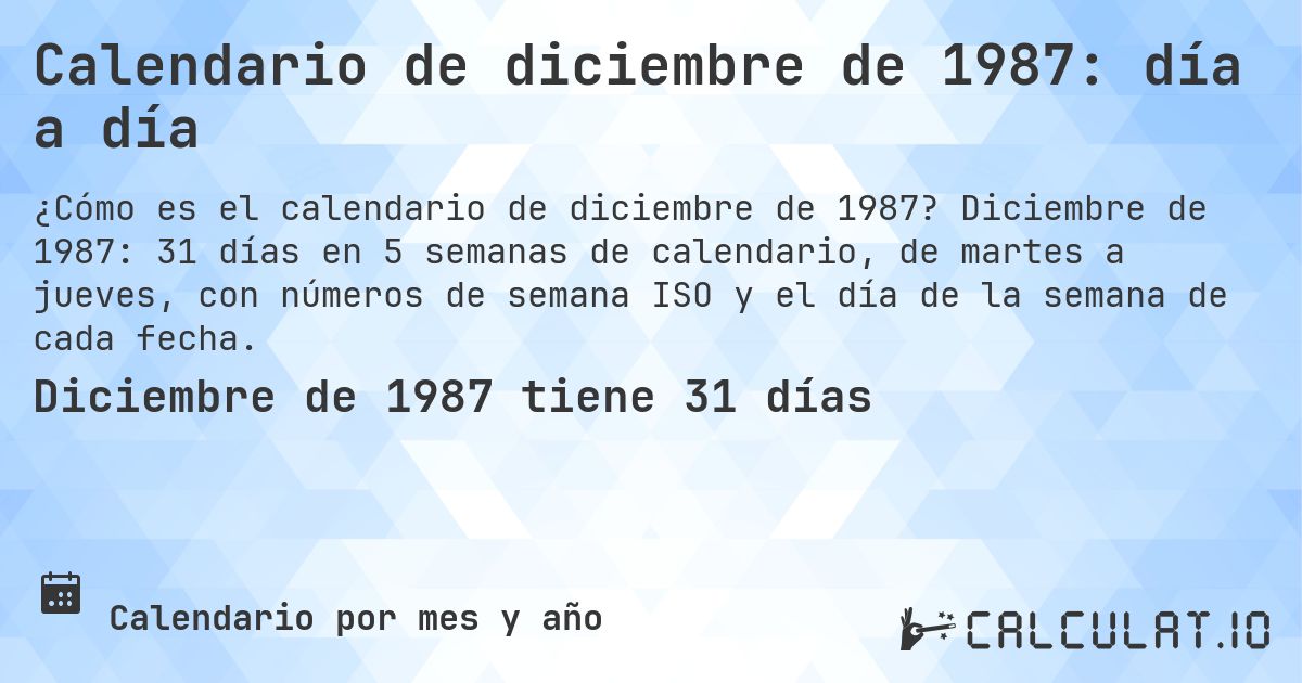 Calendario de diciembre de 1987: día a día. Diciembre de 1987: 31 días en 5 semanas de calendario, de martes a jueves, con números de semana ISO y el día de la semana de cada fecha.