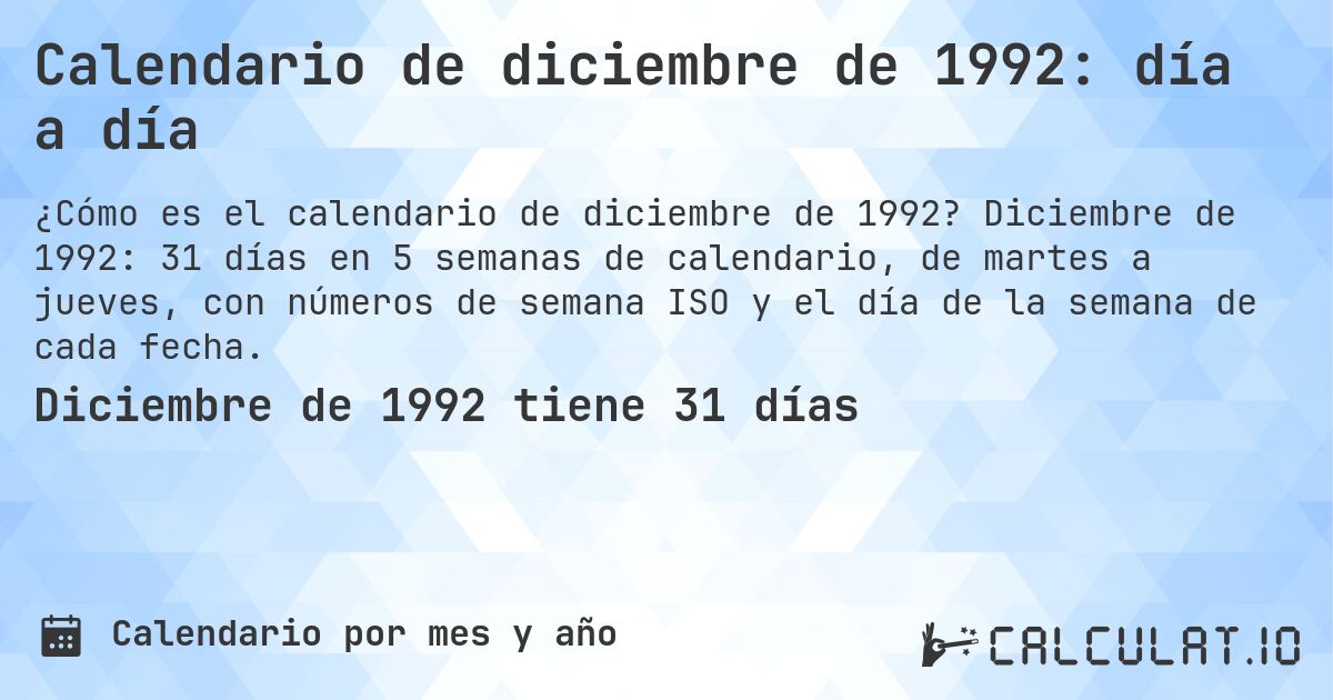 Calendario de diciembre de 1992: día a día. Diciembre de 1992: 31 días en 5 semanas de calendario, de martes a jueves, con números de semana ISO y el día de la semana de cada fecha.