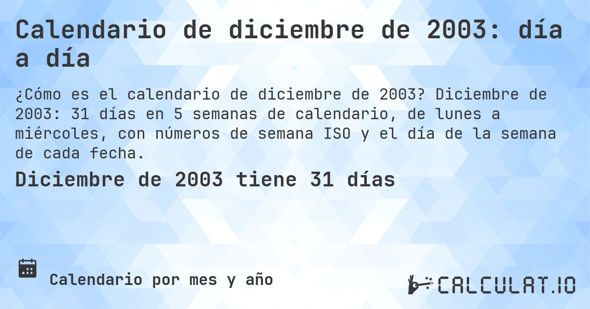 Calendario de diciembre de 2003: día a día. Diciembre de 2003: 31 días en 5 semanas de calendario, de lunes a miércoles, con números de semana ISO y el día de la semana de cada fecha.