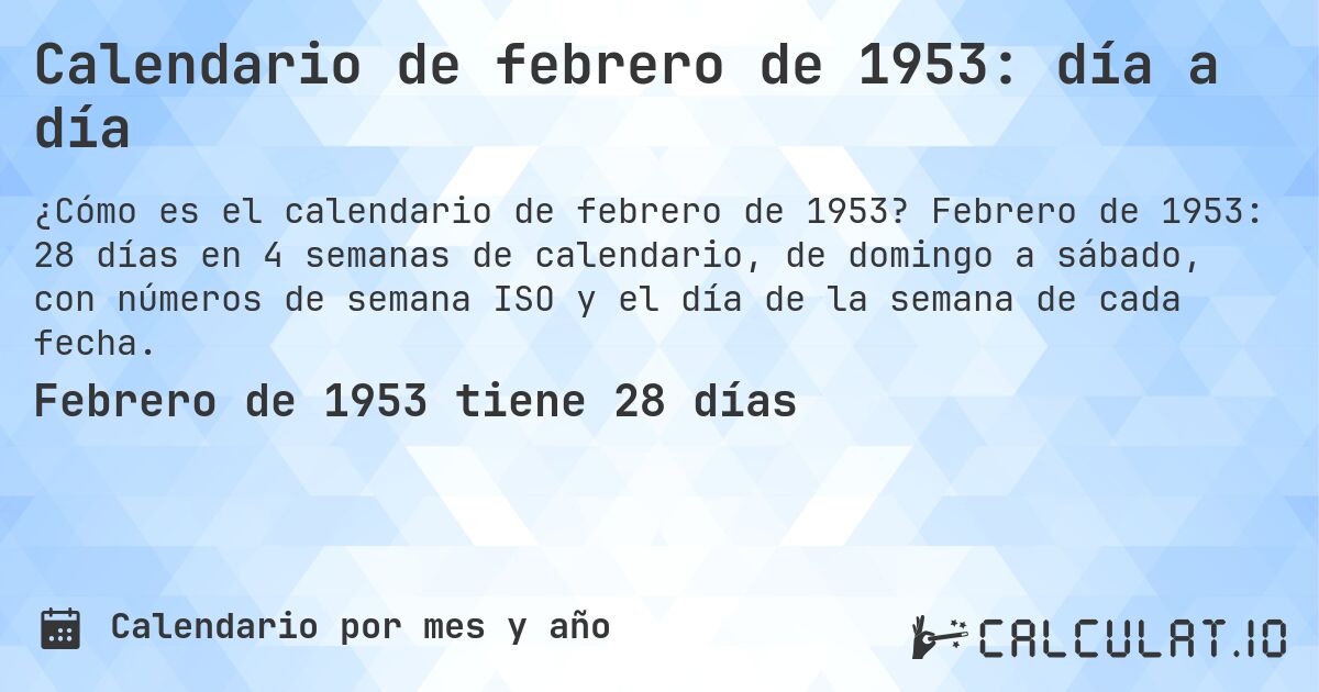 Calendario de febrero de 1953: día a día. Febrero de 1953: 28 días en 4 semanas de calendario, de domingo a sábado, con números de semana ISO y el día de la semana de cada fecha.