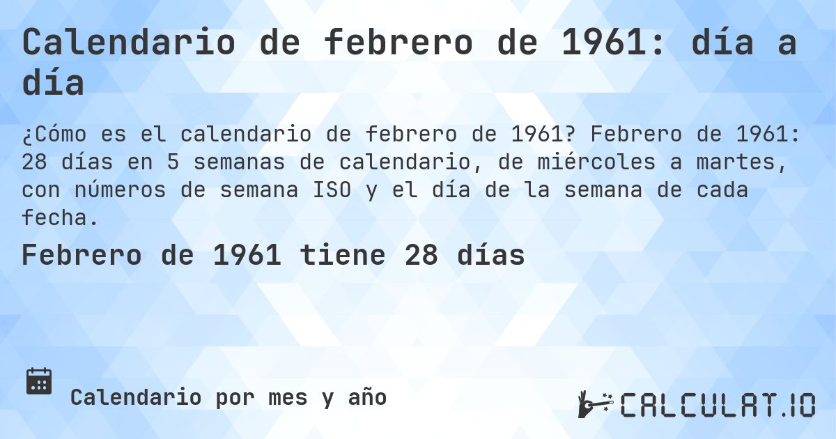 Calendario de febrero de 1961: día a día. Febrero de 1961: 28 días en 5 semanas de calendario, de miércoles a martes, con números de semana ISO y el día de la semana de cada fecha.