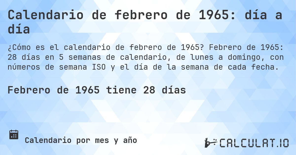 Calendario de febrero de 1965: día a día. Febrero de 1965: 28 días en 5 semanas de calendario, de lunes a domingo, con números de semana ISO y el día de la semana de cada fecha.