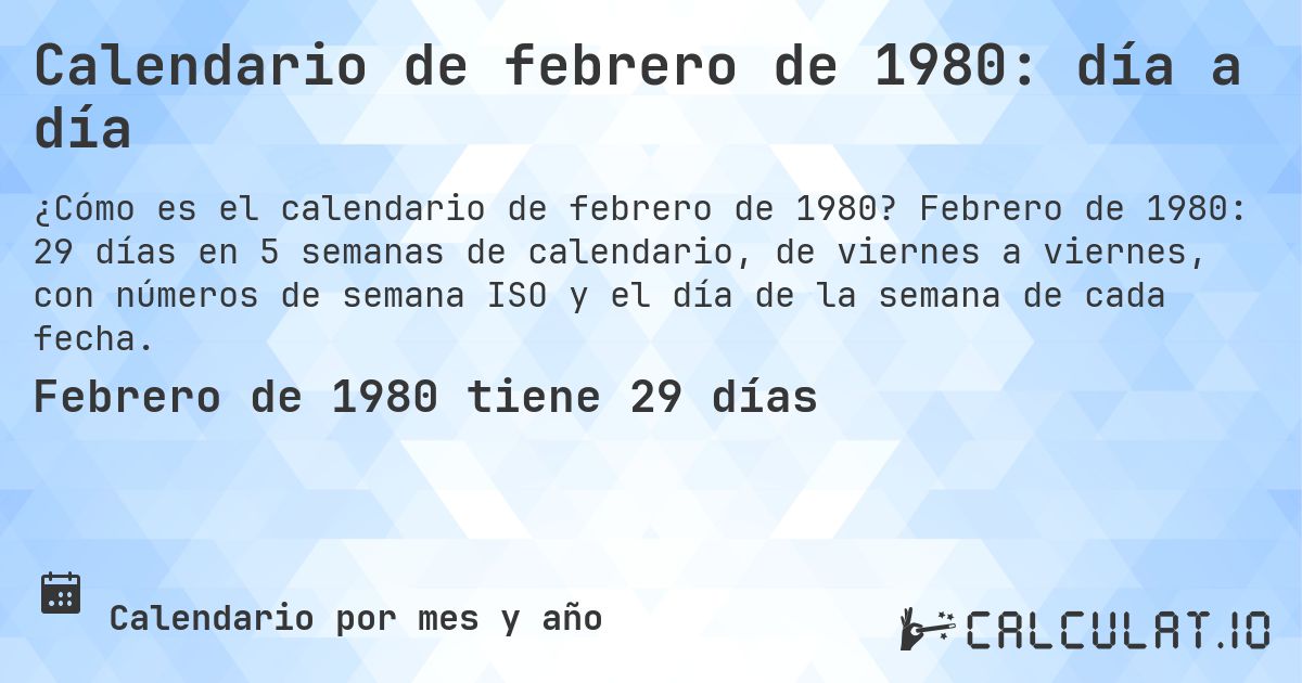 Calendario de febrero de 1980: día a día. Febrero de 1980: 29 días en 5 semanas de calendario, de viernes a viernes, con números de semana ISO y el día de la semana de cada fecha.