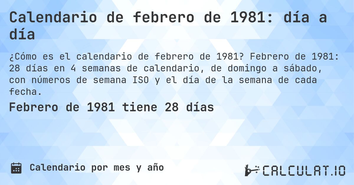 Calendario de febrero de 1981: día a día. Febrero de 1981: 28 días en 4 semanas de calendario, de domingo a sábado, con números de semana ISO y el día de la semana de cada fecha.