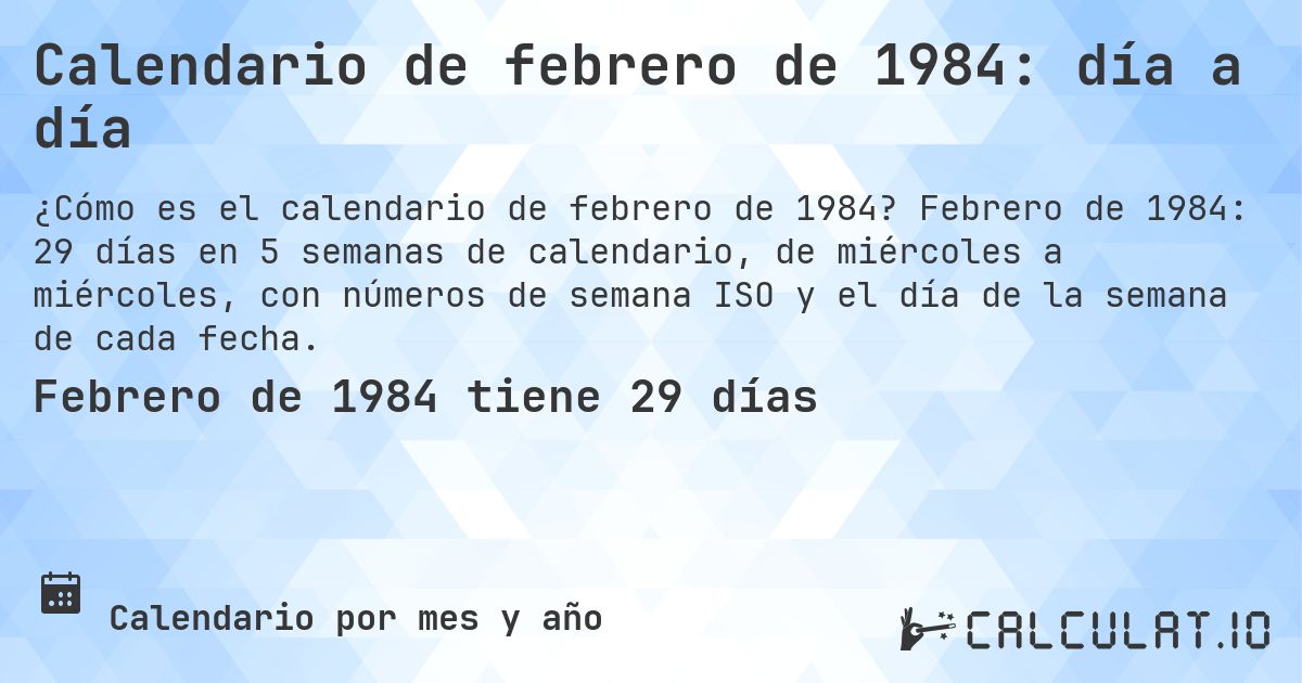 Calendario de febrero de 1984: día a día. Febrero de 1984: 29 días en 5 semanas de calendario, de miércoles a miércoles, con números de semana ISO y el día de la semana de cada fecha.