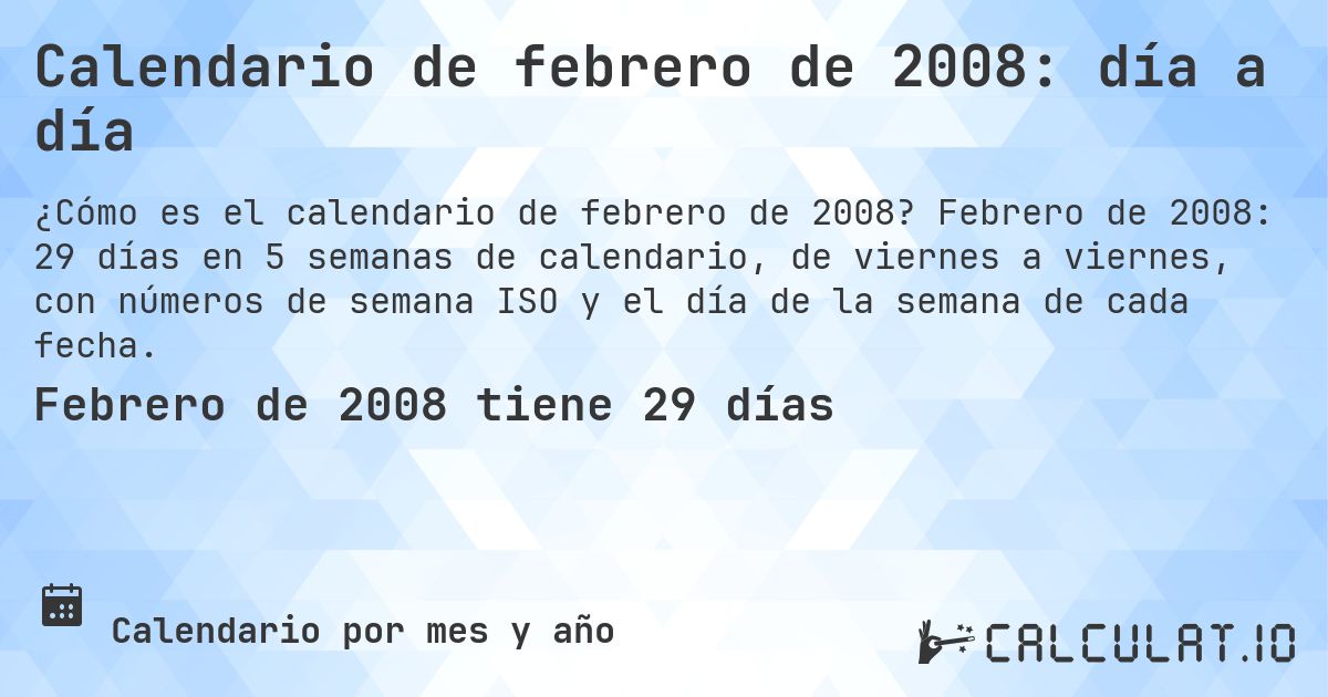 Calendario de febrero de 2008: día a día. Febrero de 2008: 29 días en 5 semanas de calendario, de viernes a viernes, con números de semana ISO y el día de la semana de cada fecha.