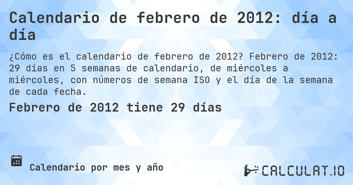 Calendario de febrero de 2012: día a día. Febrero de 2012: 29 días en 5 semanas de calendario, de miércoles a miércoles, con números de semana ISO y el día de la semana de cada fecha.