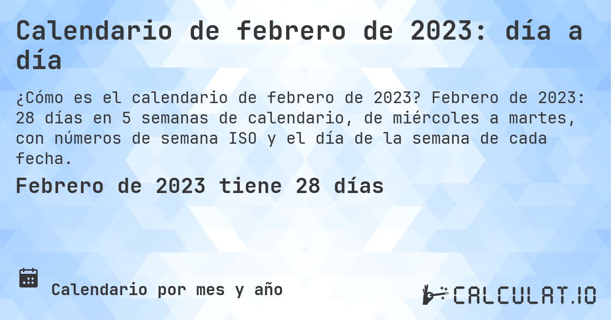 Calendario de febrero de 2023: día a día. Febrero de 2023: 28 días en 5 semanas de calendario, de miércoles a martes, con números de semana ISO y el día de la semana de cada fecha.
