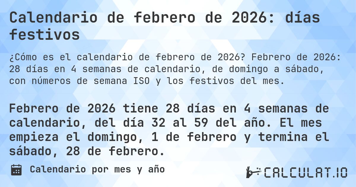 Calendario de febrero de 2026: días festivos. Febrero de 2026: 28 días en 4 semanas de calendario, de domingo a sábado, con números de semana ISO y los festivos del mes.