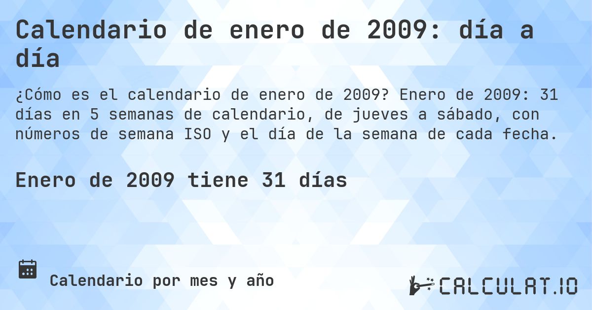 Calendario de enero de 2009: día a día. Enero de 2009: 31 días en 5 semanas de calendario, de jueves a sábado, con números de semana ISO y el día de la semana de cada fecha.