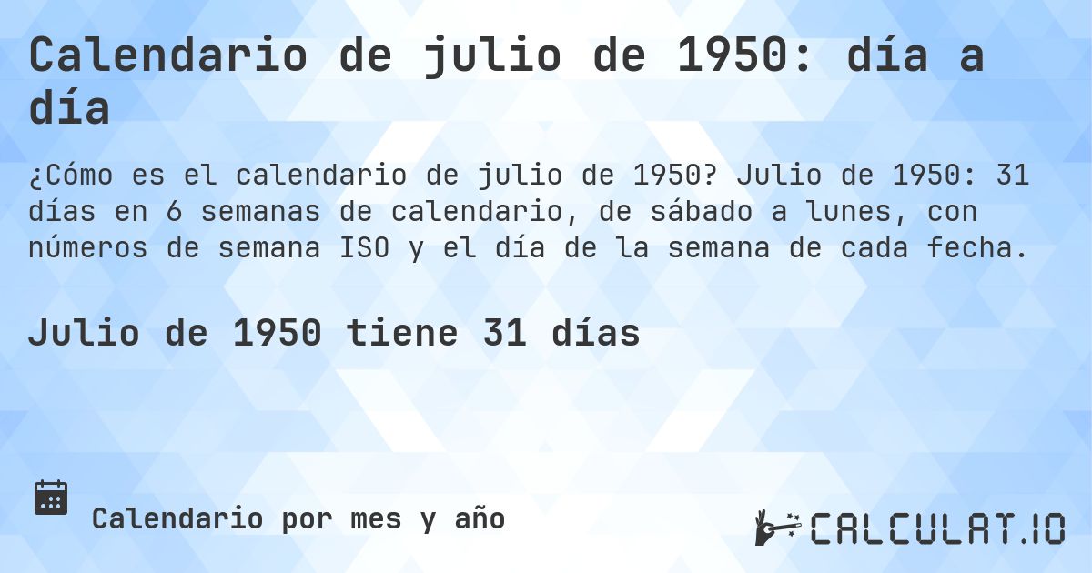 Calendario de julio de 1950: día a día. Julio de 1950: 31 días en 6 semanas de calendario, de sábado a lunes, con números de semana ISO y el día de la semana de cada fecha.