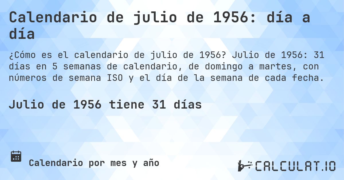 Calendario de julio de 1956: día a día. Julio de 1956: 31 días en 5 semanas de calendario, de domingo a martes, con números de semana ISO y el día de la semana de cada fecha.
