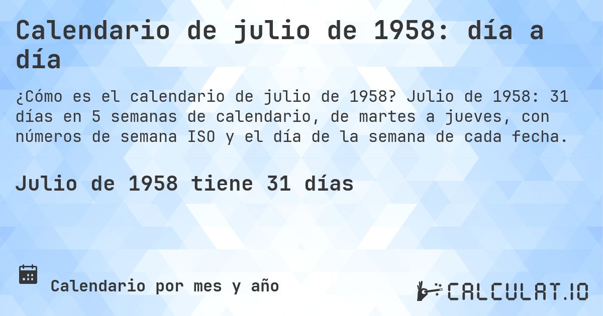 Calendario de julio de 1958: día a día. Julio de 1958: 31 días en 5 semanas de calendario, de martes a jueves, con números de semana ISO y el día de la semana de cada fecha.
