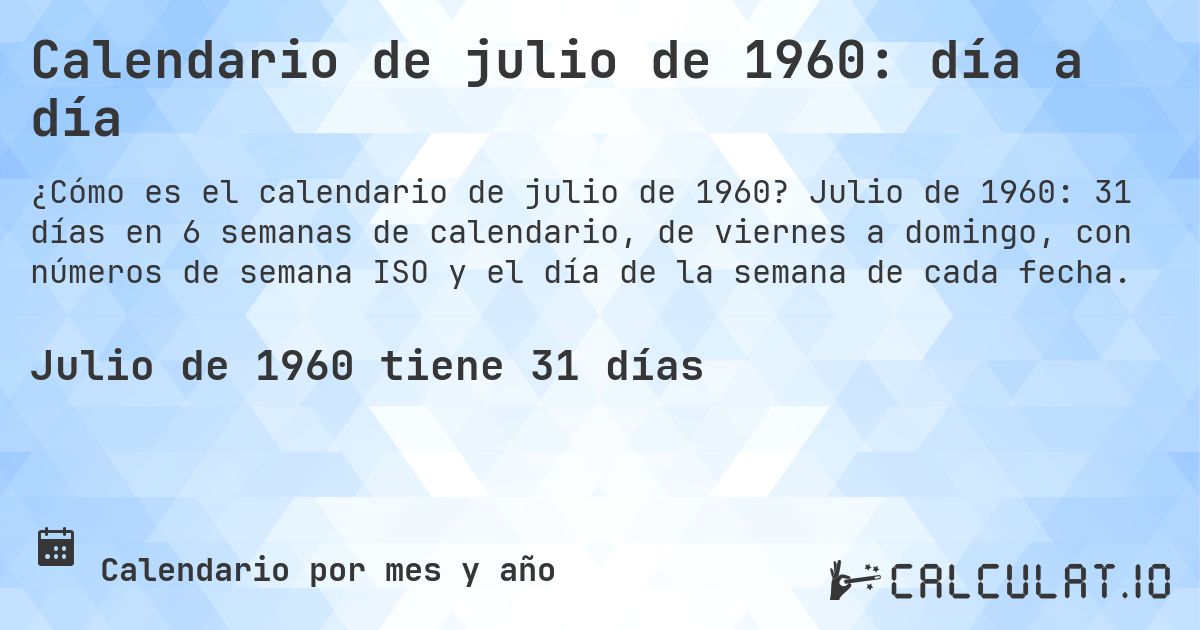 Calendario de julio de 1960: día a día. Julio de 1960: 31 días en 6 semanas de calendario, de viernes a domingo, con números de semana ISO y el día de la semana de cada fecha.
