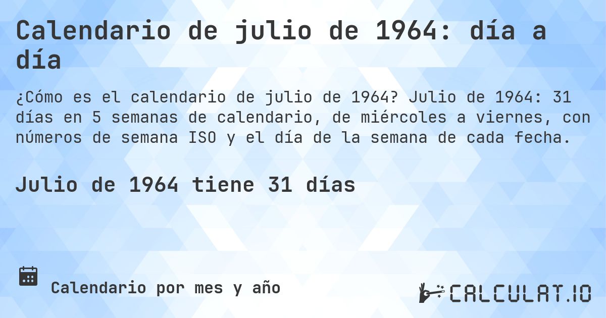 Calendario de julio de 1964: día a día. Julio de 1964: 31 días en 5 semanas de calendario, de miércoles a viernes, con números de semana ISO y el día de la semana de cada fecha.