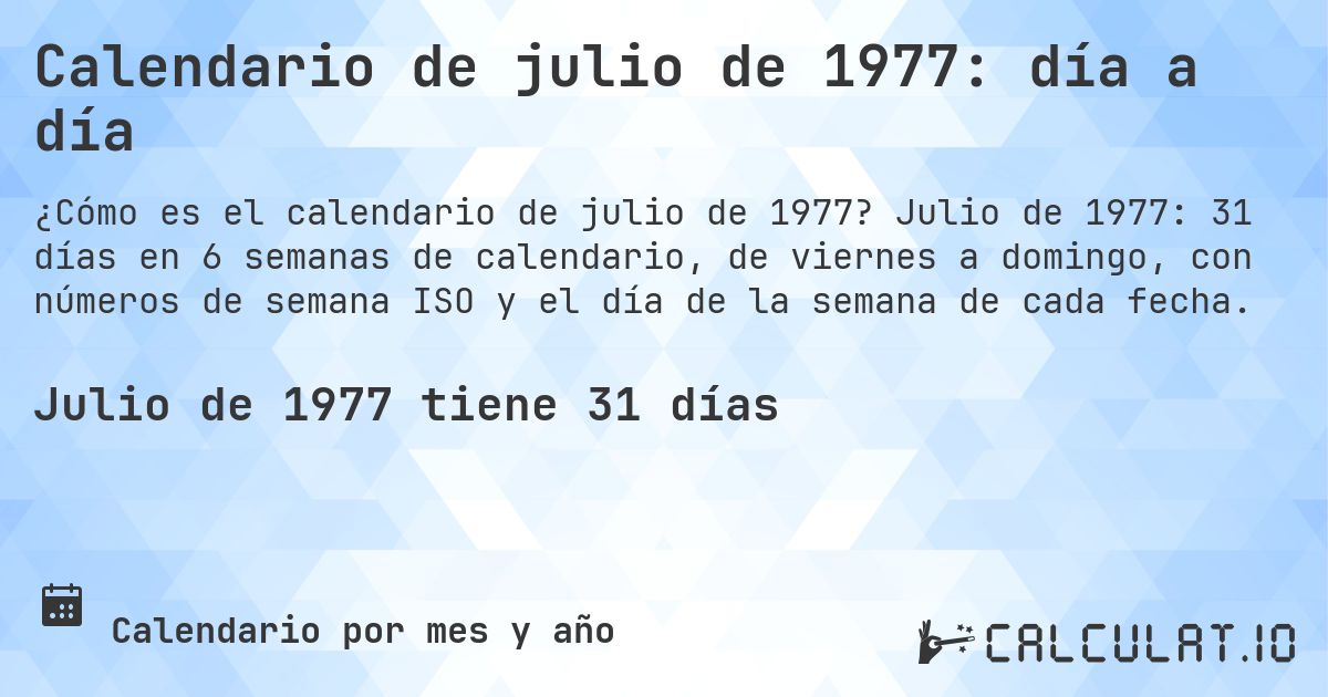 Calendario de julio de 1977: día a día. Julio de 1977: 31 días en 6 semanas de calendario, de viernes a domingo, con números de semana ISO y el día de la semana de cada fecha.