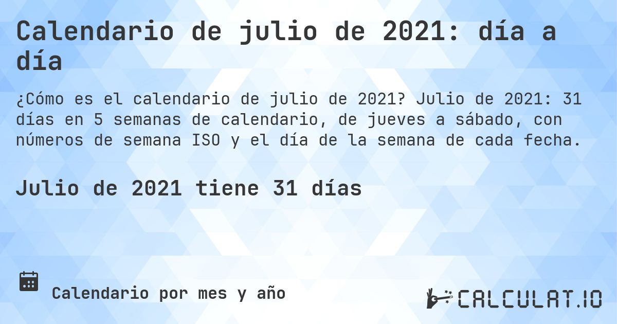 Calendario de julio de 2021: día a día. Julio de 2021: 31 días en 5 semanas de calendario, de jueves a sábado, con números de semana ISO y el día de la semana de cada fecha.