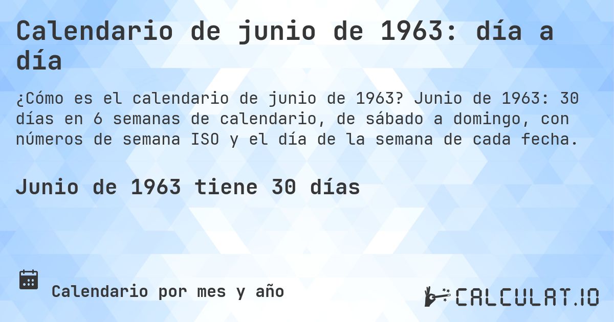 Calendario de junio de 1963: día a día. Junio de 1963: 30 días en 6 semanas de calendario, de sábado a domingo, con números de semana ISO y el día de la semana de cada fecha.