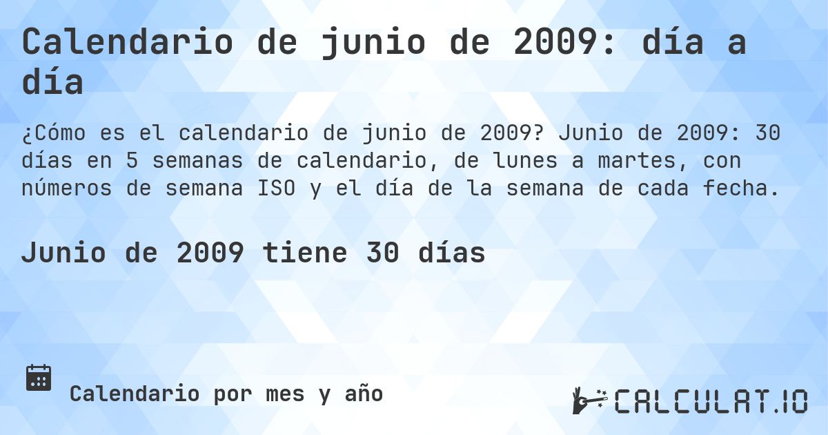 Calendario de junio de 2009: día a día. Junio de 2009: 30 días en 5 semanas de calendario, de lunes a martes, con números de semana ISO y el día de la semana de cada fecha.