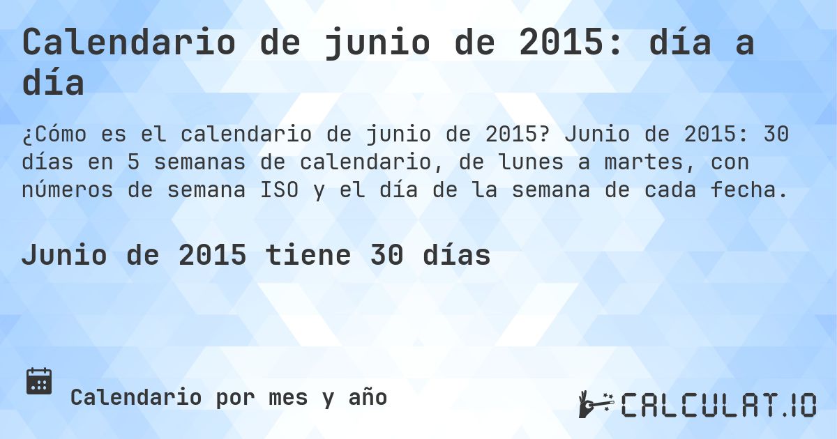 Calendario de junio de 2015: día a día. Junio de 2015: 30 días en 5 semanas de calendario, de lunes a martes, con números de semana ISO y el día de la semana de cada fecha.