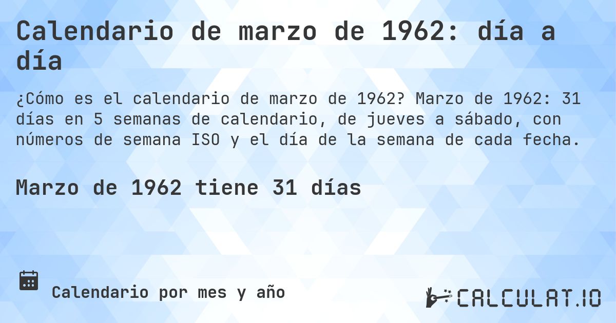 Calendario de marzo de 1962: día a día. Marzo de 1962: 31 días en 5 semanas de calendario, de jueves a sábado, con números de semana ISO y el día de la semana de cada fecha.