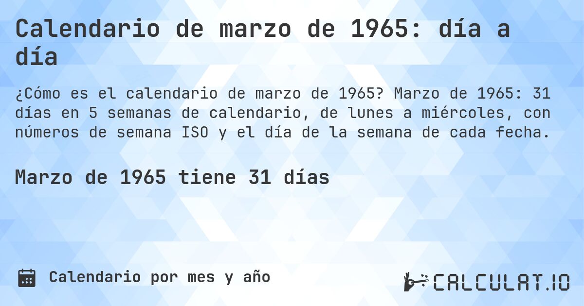 Calendario de marzo de 1965: día a día. Marzo de 1965: 31 días en 5 semanas de calendario, de lunes a miércoles, con números de semana ISO y el día de la semana de cada fecha.