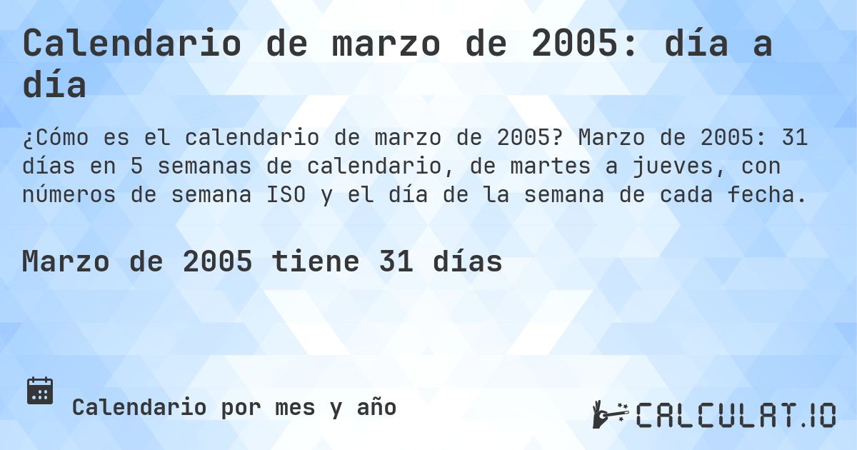 Calendario de marzo de 2005: día a día. Marzo de 2005: 31 días en 5 semanas de calendario, de martes a jueves, con números de semana ISO y el día de la semana de cada fecha.