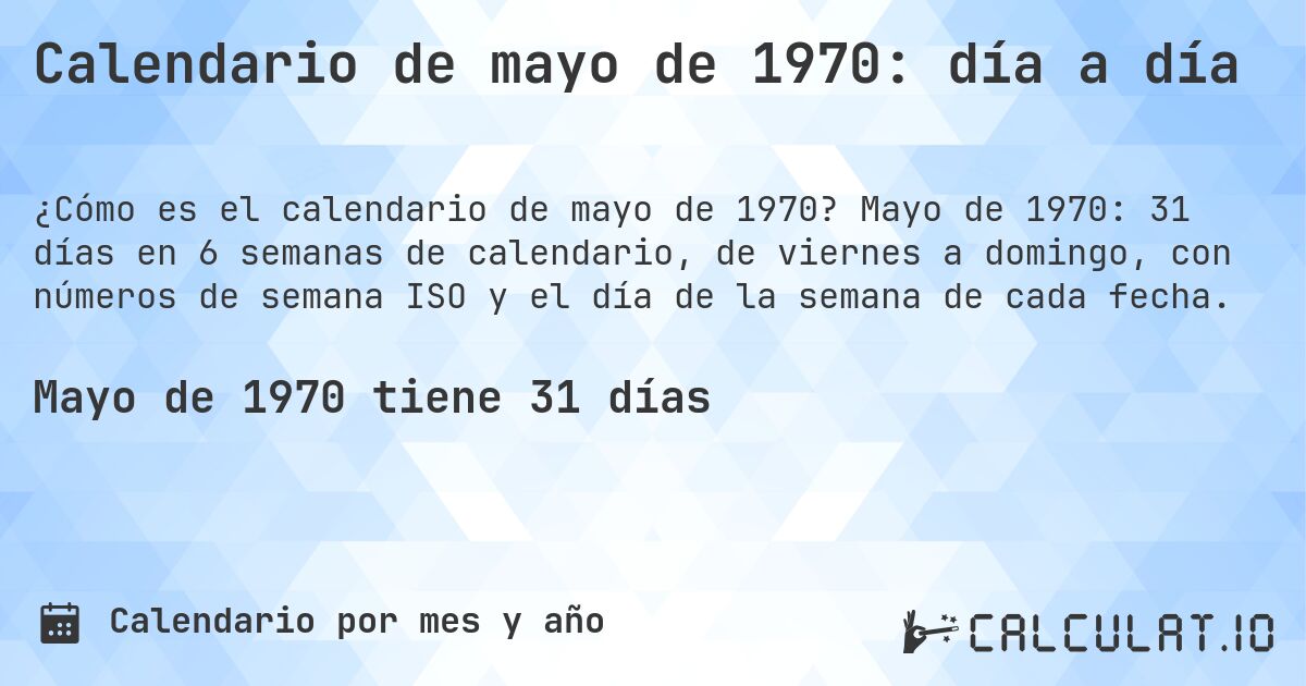 Calendario de mayo de 1970: día a día. Mayo de 1970: 31 días en 6 semanas de calendario, de viernes a domingo, con números de semana ISO y el día de la semana de cada fecha.