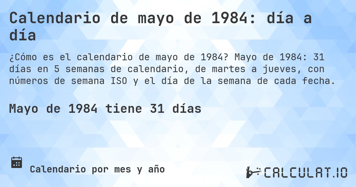 Calendario de mayo de 1984: día a día. Mayo de 1984: 31 días en 5 semanas de calendario, de martes a jueves, con números de semana ISO y el día de la semana de cada fecha.