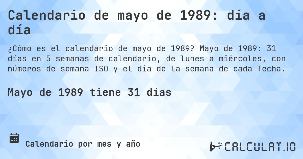 Calendario de mayo de 1989: día a día. Mayo de 1989: 31 días en 5 semanas de calendario, de lunes a miércoles, con números de semana ISO y el día de la semana de cada fecha.