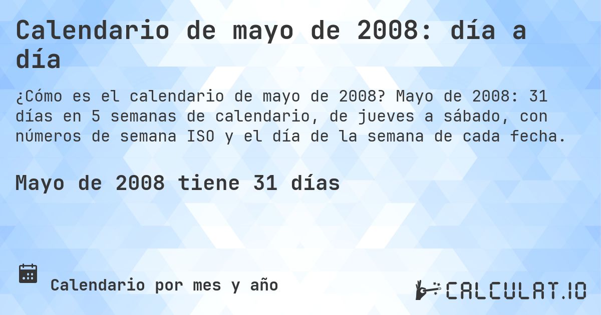 Calendario de mayo de 2008: día a día. Mayo de 2008: 31 días en 5 semanas de calendario, de jueves a sábado, con números de semana ISO y el día de la semana de cada fecha.