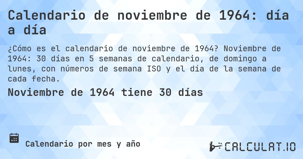 Calendario de noviembre de 1964: día a día. Noviembre de 1964: 30 días en 5 semanas de calendario, de domingo a lunes, con números de semana ISO y el día de la semana de cada fecha.