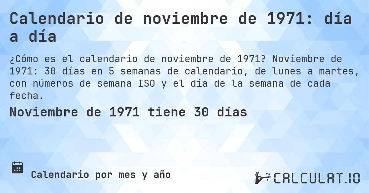 Calendario de noviembre de 1971: día a día. Noviembre de 1971: 30 días en 5 semanas de calendario, de lunes a martes, con números de semana ISO y el día de la semana de cada fecha.