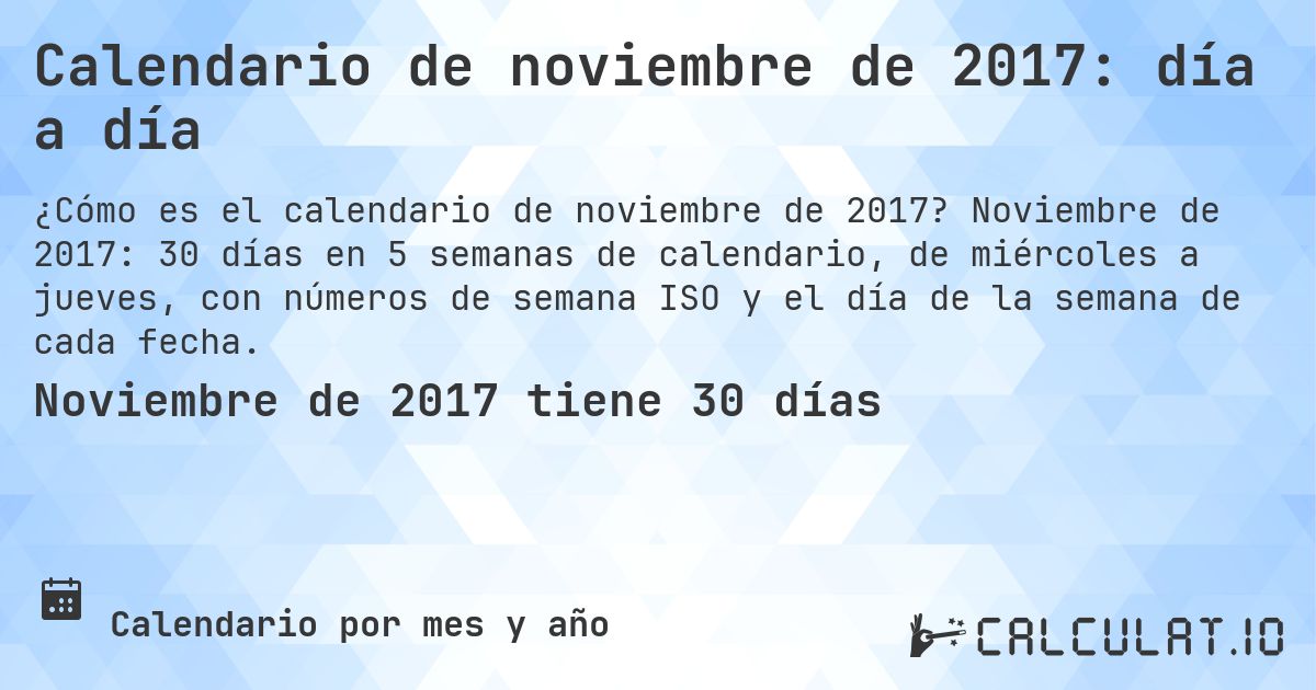 Calendario de noviembre de 2017: día a día. Noviembre de 2017: 30 días en 5 semanas de calendario, de miércoles a jueves, con números de semana ISO y el día de la semana de cada fecha.