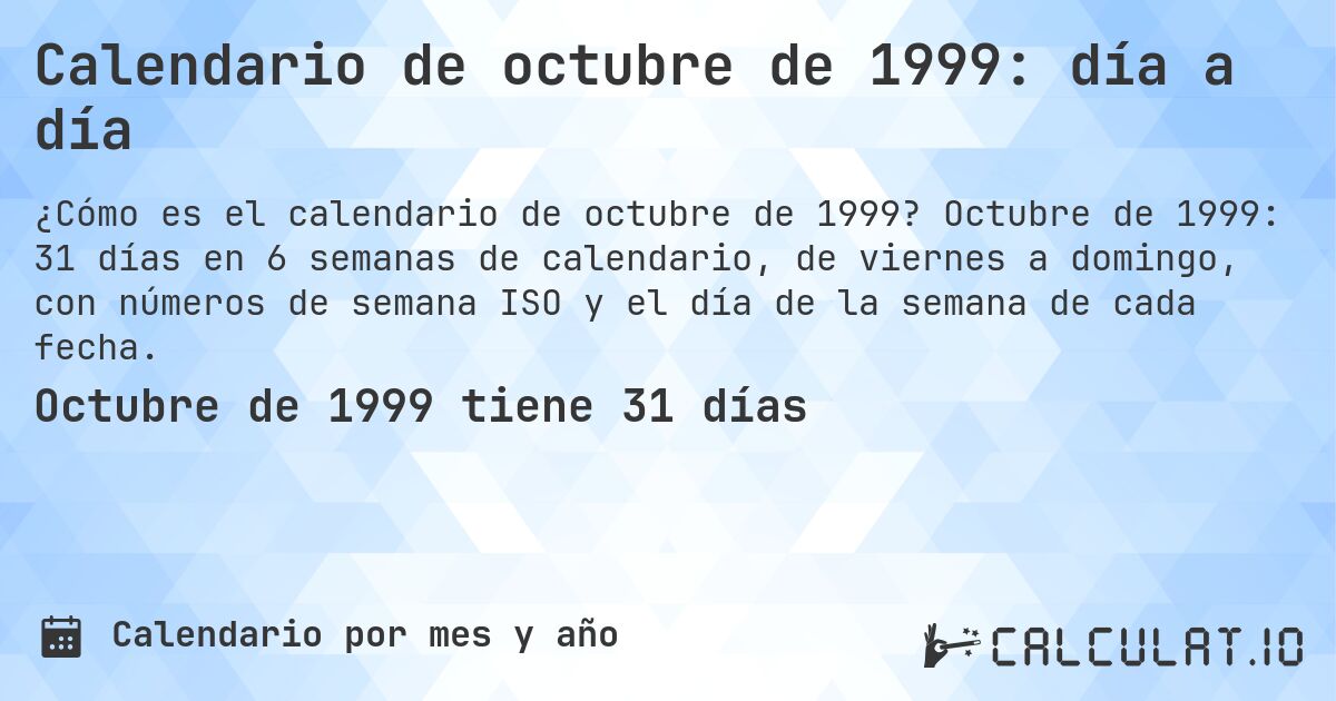 Calendario de octubre de 1999: día a día. Octubre de 1999: 31 días en 6 semanas de calendario, de viernes a domingo, con números de semana ISO y el día de la semana de cada fecha.
