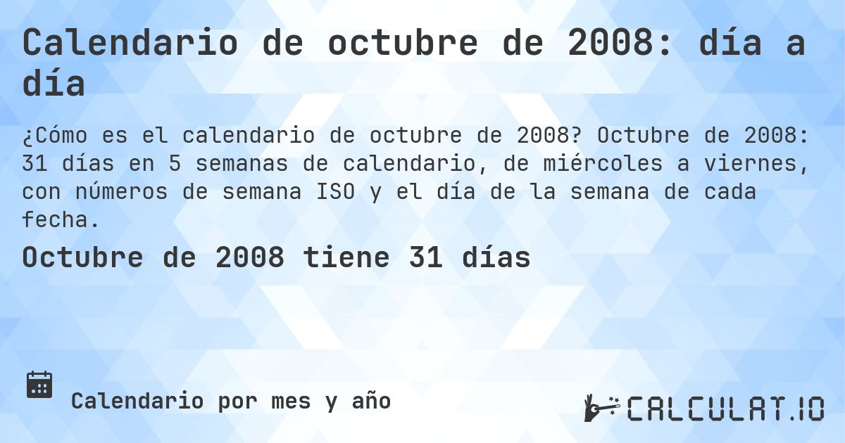 Calendario de octubre de 2008: día a día. Octubre de 2008: 31 días en 5 semanas de calendario, de miércoles a viernes, con números de semana ISO y el día de la semana de cada fecha.