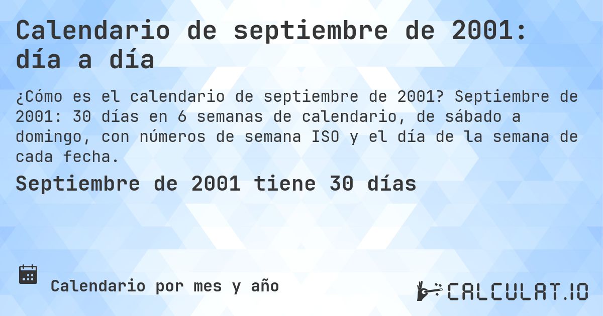 Calendario de septiembre de 2001: día a día. Septiembre de 2001: 30 días en 6 semanas de calendario, de sábado a domingo, con números de semana ISO y el día de la semana de cada fecha.