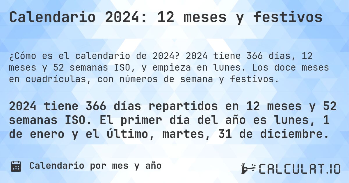 Calendario 2024: 12 meses y festivos. 2024 tiene 366 días, 12 meses y 52 semanas ISO, y empieza en lunes. Los doce meses en cuadrículas, con números de semana y festivos.