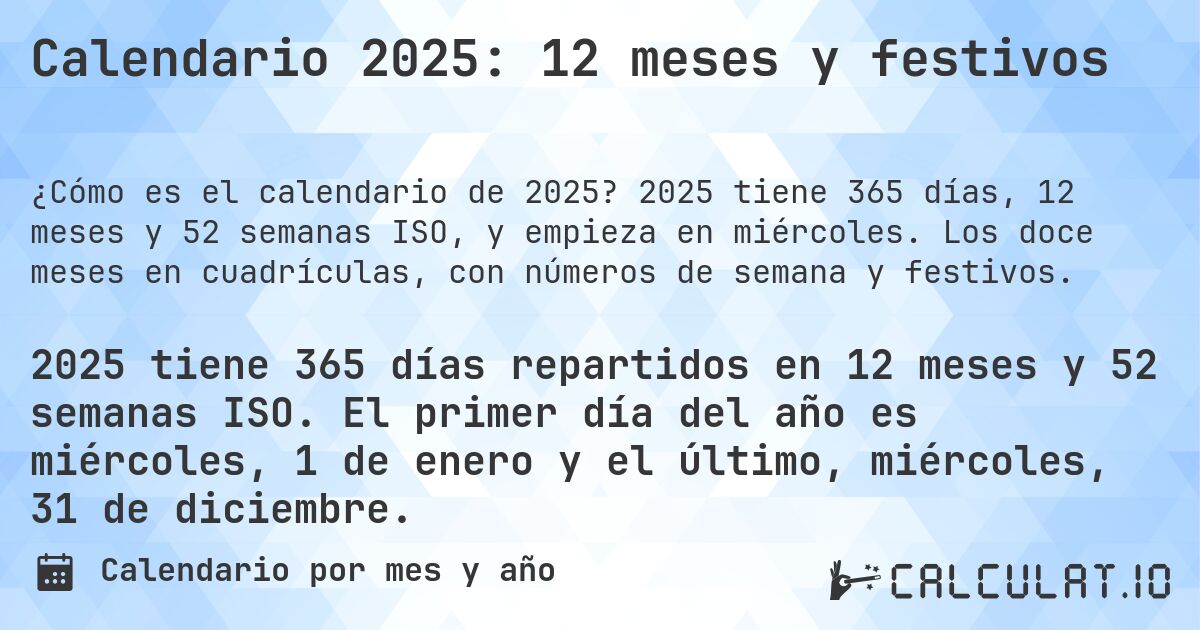 Calendario 2025: 12 meses y festivos. 2025 tiene 365 días, 12 meses y 52 semanas ISO, y empieza en miércoles. Los doce meses en cuadrículas, con números de semana y festivos.
