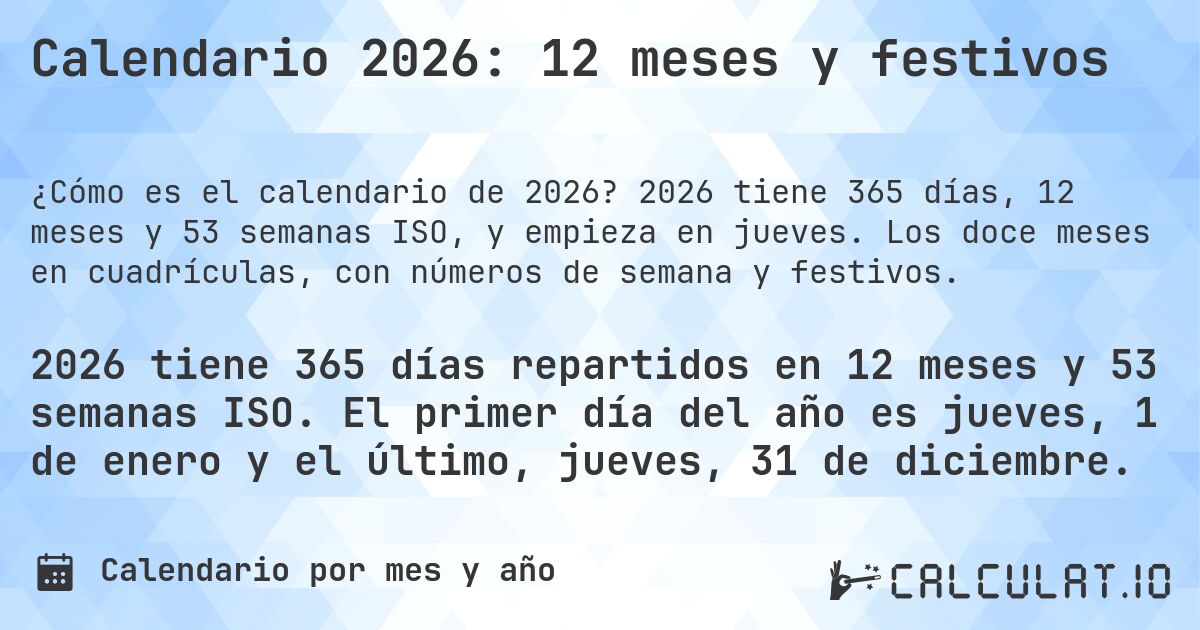 Calendario 2026: 12 meses y festivos. 2026 tiene 365 días, 12 meses y 53 semanas ISO, y empieza en jueves. Los doce meses en cuadrículas, con números de semana y festivos.