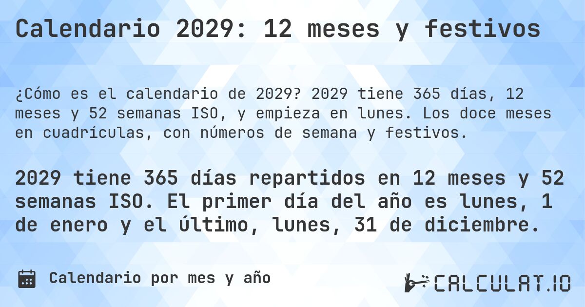 Calendario 2029: 12 meses y festivos. 2029 tiene 365 días, 12 meses y 52 semanas ISO, y empieza en lunes. Los doce meses en cuadrículas, con números de semana y festivos.