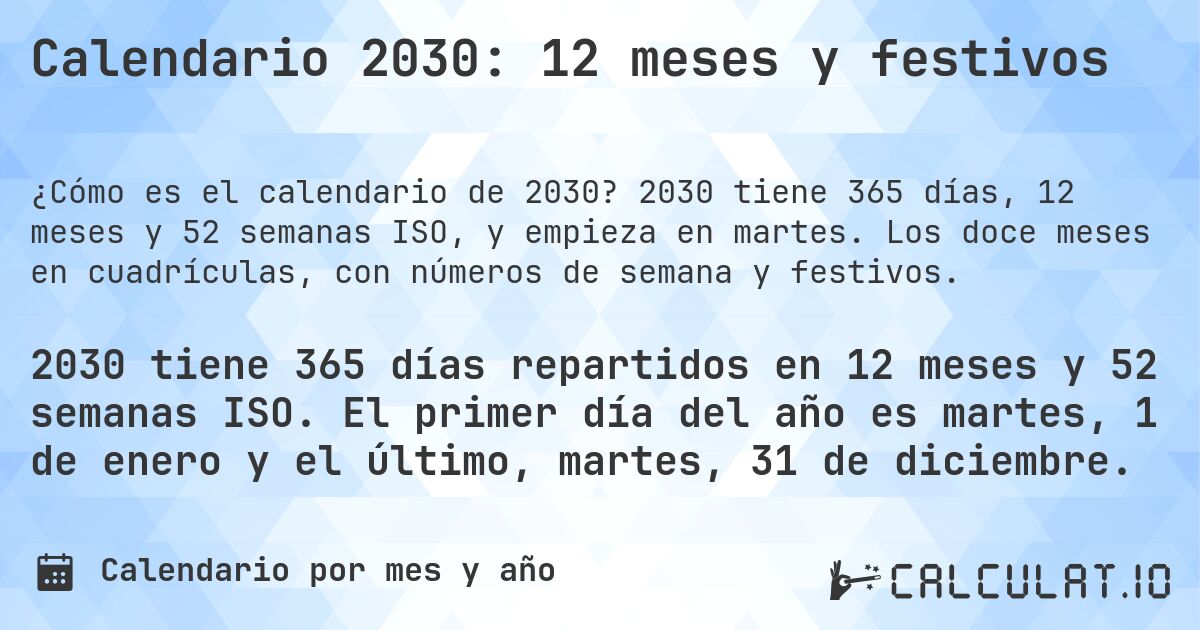 Calendario 2030: 12 meses y festivos. 2030 tiene 365 días, 12 meses y 52 semanas ISO, y empieza en martes. Los doce meses en cuadrículas, con números de semana y festivos.