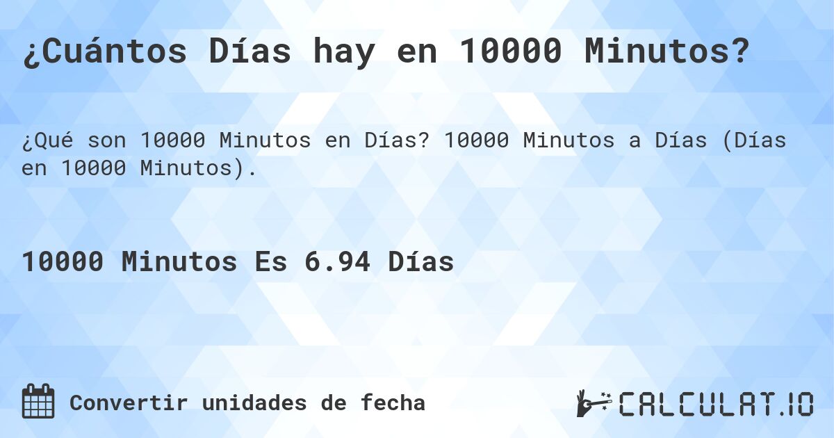 ¿Cuántos Días hay en 10000 Minutos?. 10000 Minutos a Días (Días en 10000 Minutos).