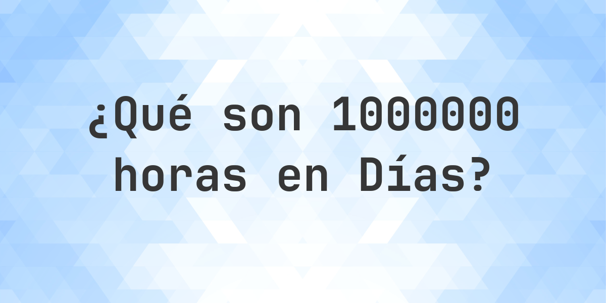 ¿Cuántos Días hay en 1000000 Horas? - Calculatio