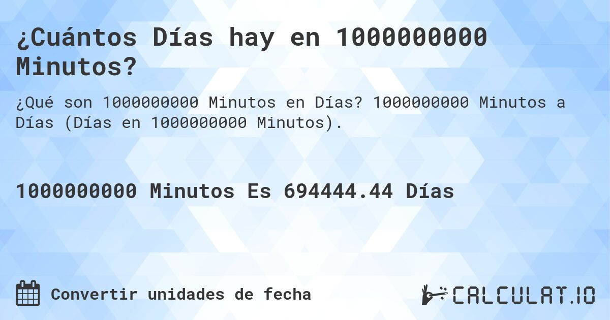 ¿Cuántos Días hay en 1000000000 Minutos?. 1000000000 Minutos a Días (Días en 1000000000 Minutos).