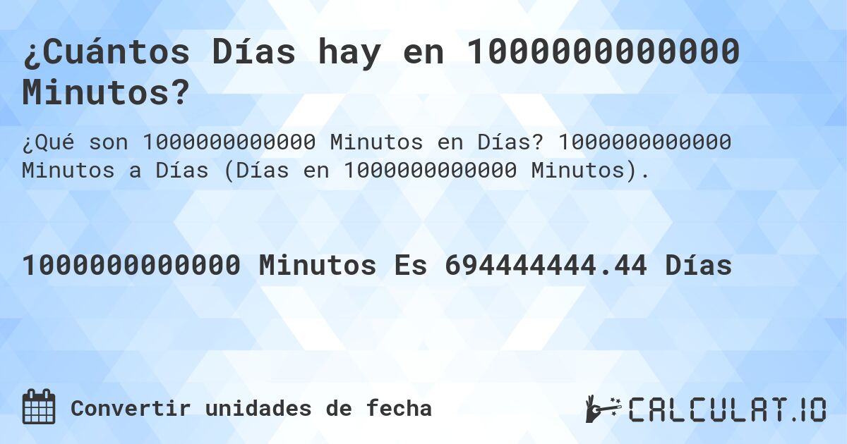 ¿Cuántos Días hay en 1000000000000 Minutos?. 1000000000000 Minutos a Días (Días en 1000000000000 Minutos).